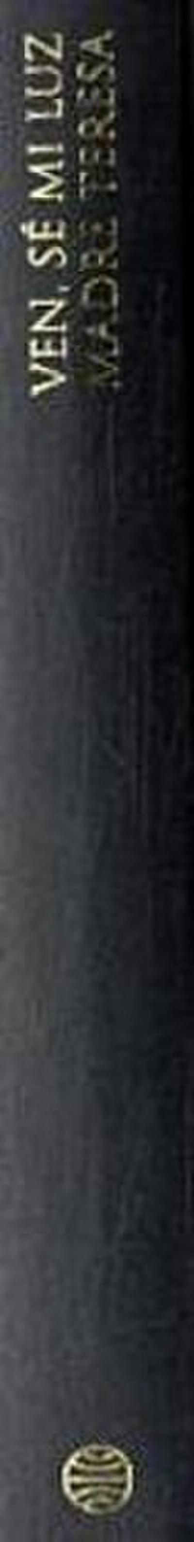 Ven, sé mi luz : las cartas privadas de "la santa de Calcuta"