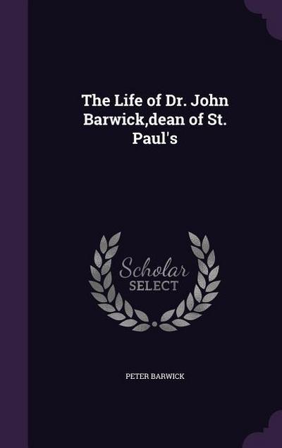 The Life of Dr. John Barwick, dean of St. Paul’s