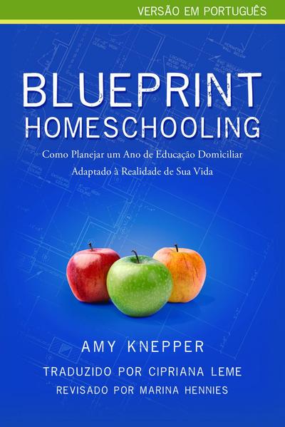 Blueprint Homeschooling: Como Planejar um Ano de Educacao Domiciliar Adaptado a Realidade de Sua Vida