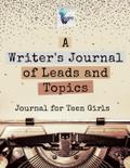 A Writer’s Journal of Leads and Topics | Journal for Teen Girls
