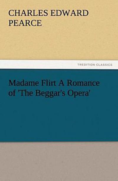 Madame Flirt A Romance of ’The Beggar’s Opera’