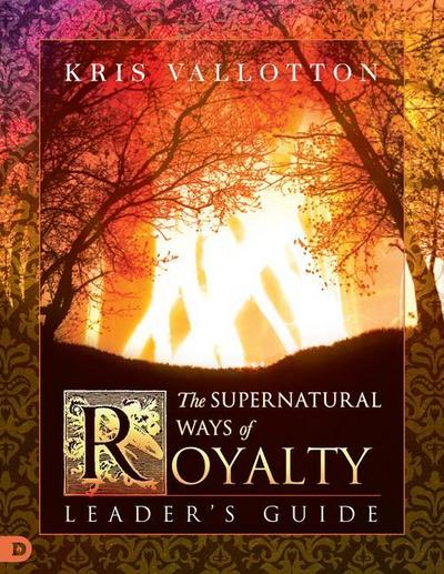 The Supernatural Ways of Royalty Leader’s Guide: Discovering Your Rights and Privileges of Being a Son or Daughter of God
