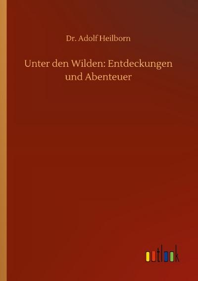 Unter den Wilden: Entdeckungen und Abenteuer