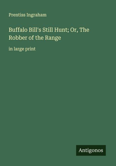 Buffalo Bill’s Still Hunt; Or, The Robber of the Range