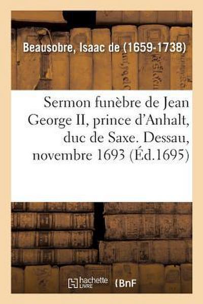 Sermon Funèbre de Jean George II, Prince d’Anhalt, Duc de Saxe. Dessau, Novembre 1693