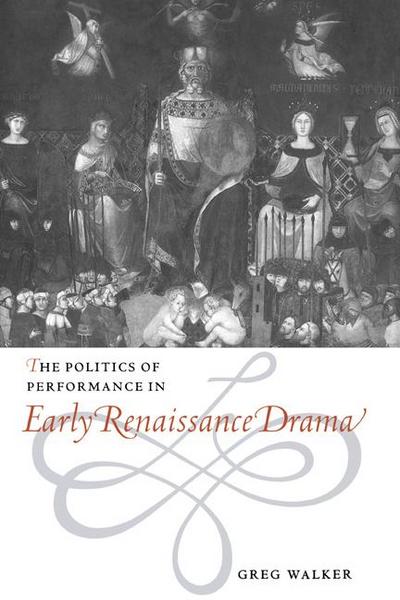 The Politics of Performance in Early Renaissance Drama