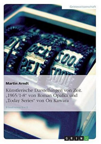 Künstlerische Darstellungen von Zeit. "1965/1-8" von Roman Opalka und "Today Series" von On Kawara