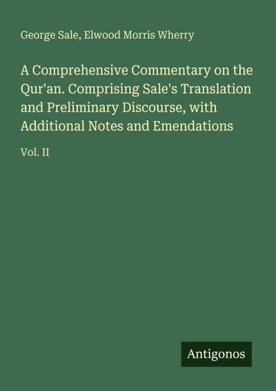 A Comprehensive Commentary on the Qur’an. Comprising Sale’s Translation and Preliminary Discourse, with Additional Notes and Emendations