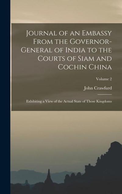 Journal of an Embassy From the Governor-General of India to the Courts of Siam and Cochin China: Exhibiting a View of the Actual State of Those Kingdo