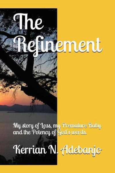 The Refinement: My Story of Loss, My Premature Baby and the Potency of God’s Words.
