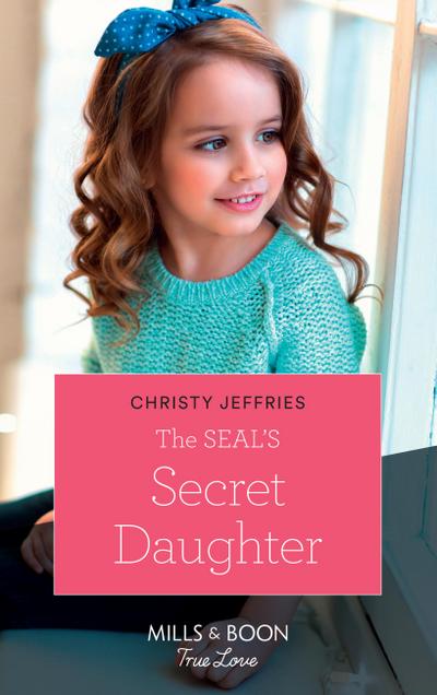 The Seal’s Secret Daughter (Mills & Boon True Love)