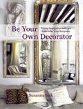 Be Your Own Decorator: Taking Inspiration and Cues from Today's Top Designers Susanna Salk Author