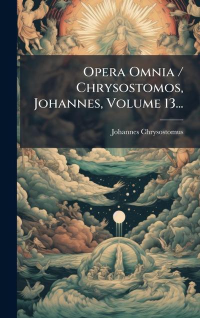 Opera Omnia / Chrysostomos, Johannes, Volume 13...