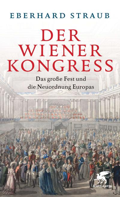 Der Wiener Kongress: Das große fest und die Neuordnung Europas