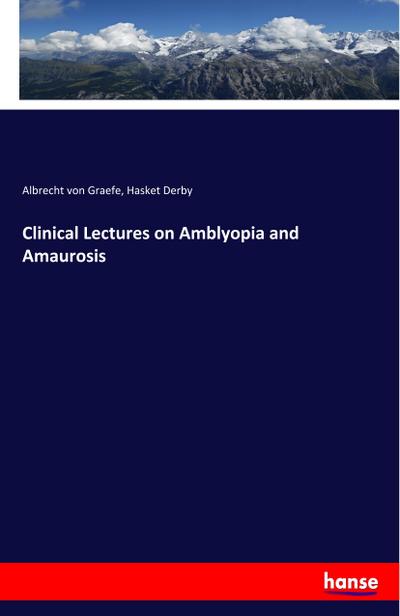 Clinical Lectures on Amblyopia and Amaurosis