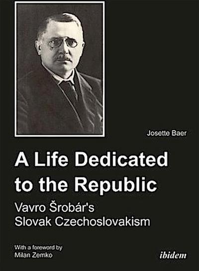 A Life Dedicated to the Republic: Vavro Srobár’s Slovak Czechoslovakism