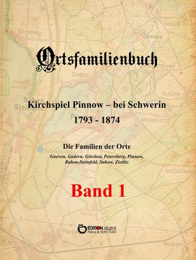 Ortsfamilienbuch Kirchspiel Pinnow - bei Schwerin 1793 - 1874. Die Familien der Orte Gneven, Godern, Görslow, Petersberg, Pinnow, Raben-Steinfeld, Sukow, Zietlitz