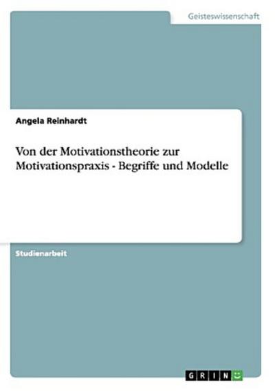 Von der Motivationstheorie zur Motivationspraxis - Begriffe und Modelle
