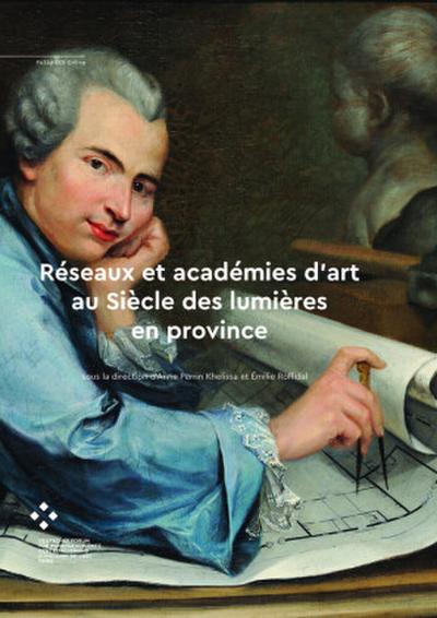 Réseaux et académies d’art au Siècle des lumières en province