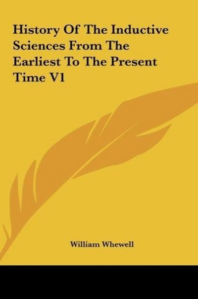 History Of The Inductive Sciences From The Earliest To The Present Time V1