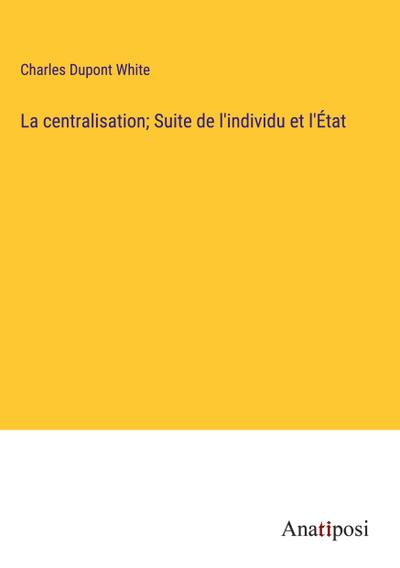 La centralisation; Suite de l’individu et l’État