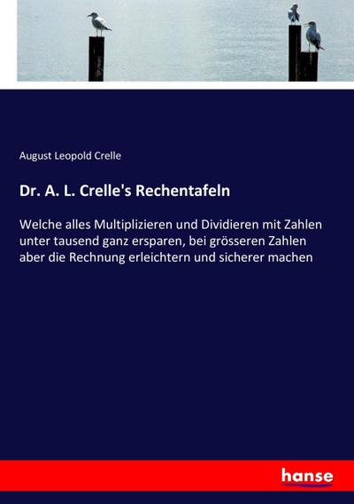 Dr. A. L. Crelle’s Rechentafeln