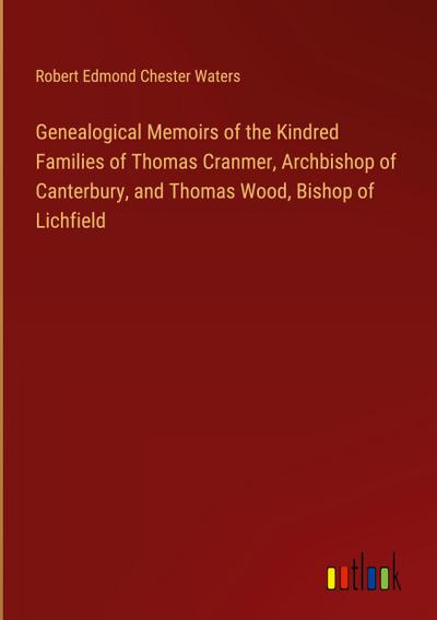 Genealogical Memoirs of the Kindred Families of Thomas Cranmer, Archbishop of Canterbury, and Thomas Wood, Bishop of Lichfield