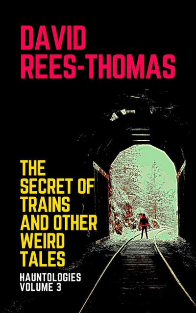 The Secret of Trains and other Weird Tales (Hauntologies, #3)