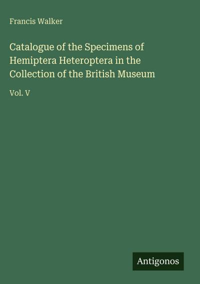 Catalogue of the Specimens of Hemiptera Heteroptera in the Collection of the British Museum