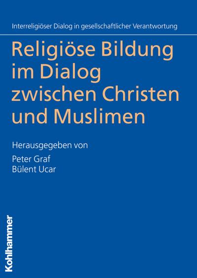 Religiöse Bildung im Dialog zwischen Christen und Muslimen (Interreligiöser Dialog in gesellschaftlicher Verantwortung, Band 1)