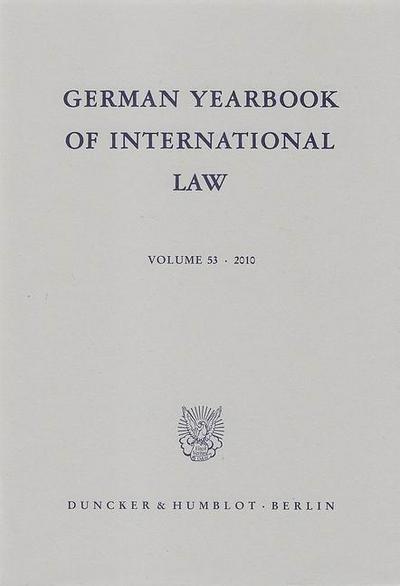 German Yearbook of International Law / Jahrbuch für Internationales Recht.. Vol. 53 (2010)