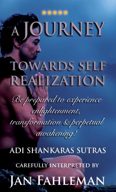 A JOURNEY TOWARDS SELF REALIZATION - Be prepared to experience enlightenment, transformation and perpetual awakening!