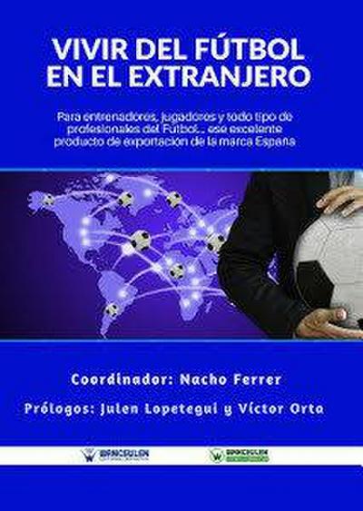Vivir del Fútbol en el Extranjero: Para entrenadores, jugadores y todo tipo de profesionales del Fútbol. Ese excelente producto de exportación de la M