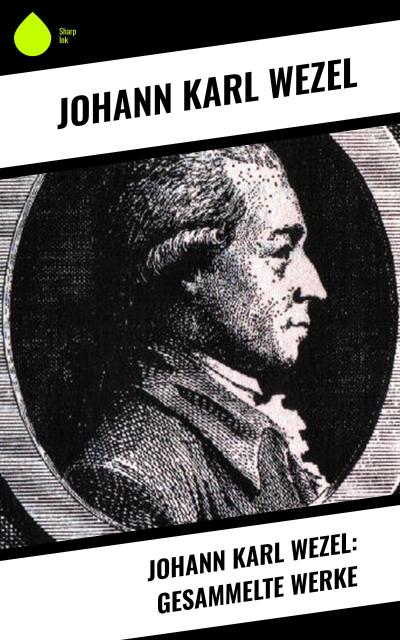 Johann Karl Wezel: Gesammelte Werke
