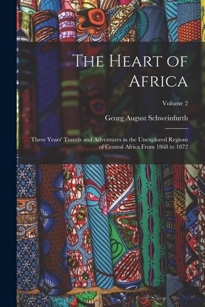 The Heart of Africa: Three Years’ Travels and Adventures in the Unexplored Regions of Central Africa From 1868 to 1872; Volume 2