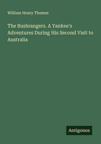 The Bushrangers. A Yankee’s Adventures During His Second Visit to Australia
