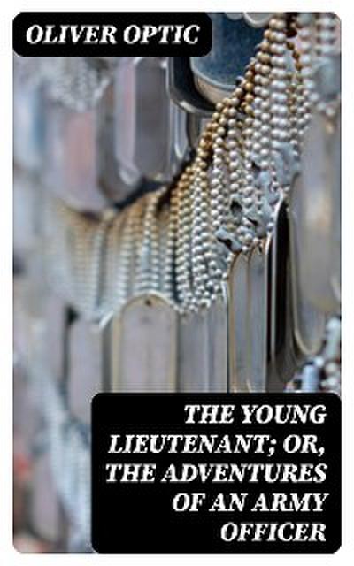 The Young Lieutenant; or, The Adventures of an Army Officer