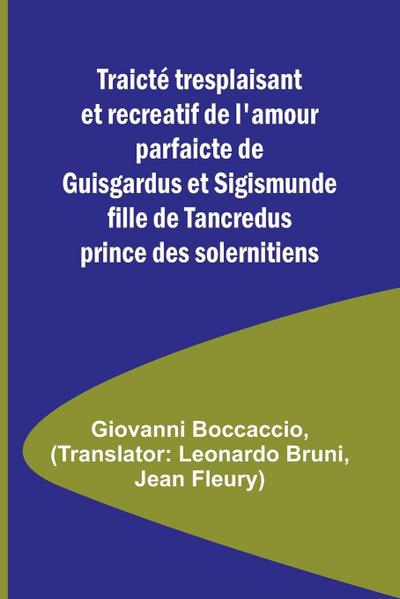 Traicté tresplaisant et recreatif de l’amour parfaicte de Guisgardus et Sigismunde fille de Tancredus prince des solernitiens