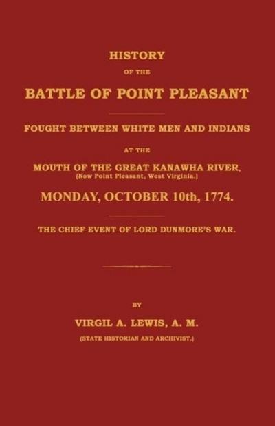 History of the Battle of Point Pleasant Fought Between White Men and Indians at the Mouth of the Great Kanawha River (Now Point Pleasant, West ... 1774