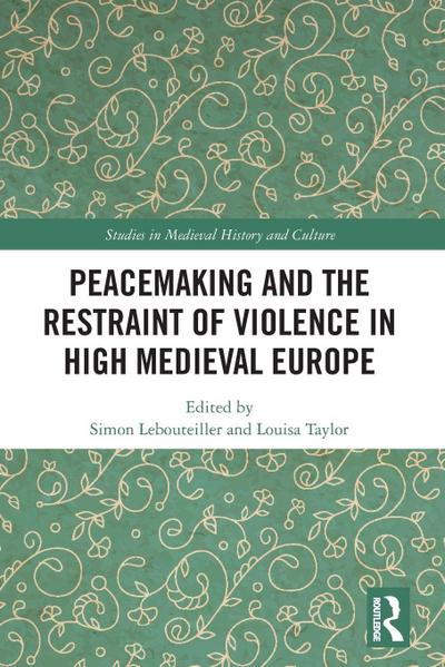 Peacemaking and the Restraint of Violence in High Medieval Europe