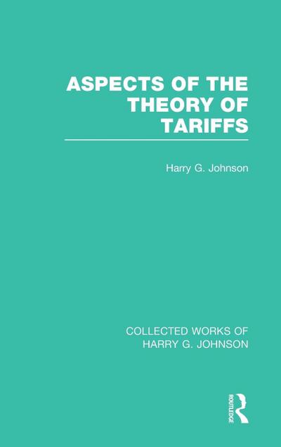 Aspects of the Theory of Tariffs (Collected Works of Harry Johnson)
