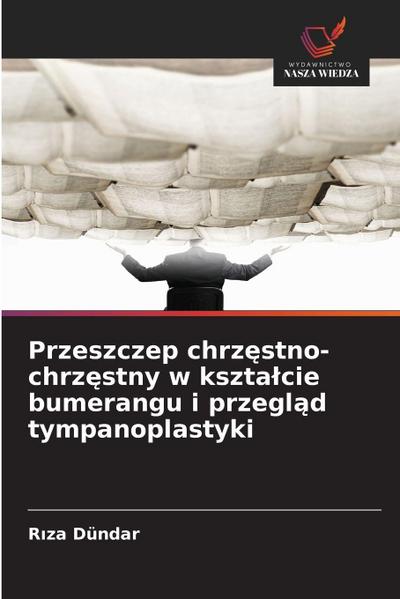 Przeszczep chrz¿stno-chrz¿stny w kszta¿cie bumerangu i przegl¿d tympanoplastyki