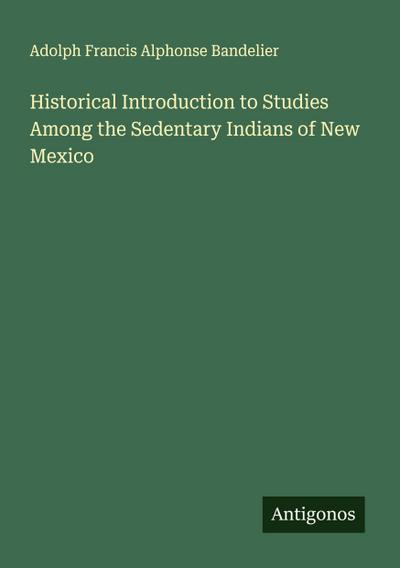 Historical Introduction to Studies Among the Sedentary Indians of New Mexico