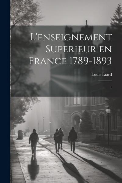 L’enseignement superieur en France 1789-1893: 1