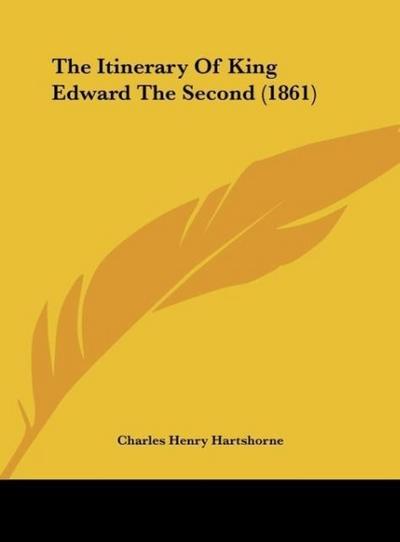 The Itinerary Of King Edward The Second (1861) - Charles Henry Hartshorne