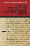 Goethe’s Opinions on the World, Mankind, Literature, Science, and Art