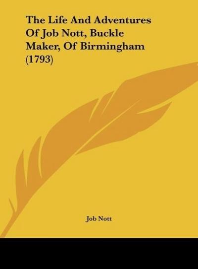 The Life And Adventures Of Job Nott, Buckle Maker, Of Birmingham (1793) - Job Nott