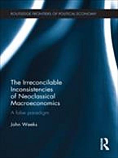 The Irreconcilable Inconsistencies of Neoclassical Macroeconomics