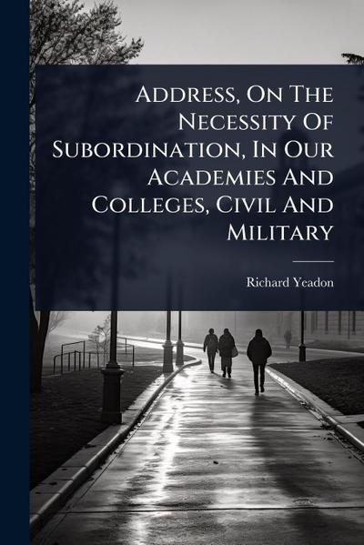 Address, On The Necessity Of Subordination, In Our Academies And Colleges, Civil And Military