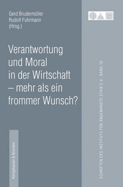 Verantwortung und Moral in der Wirtschaft - mehr als ein frommer Wunsch?